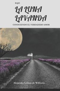 Cover image for Bajo La Luna Lavanda: Conociendo El Verdadero Amor