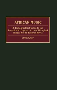 Cover image for African Music: A Bibliographical Guide to the Traditional, Popular, Art, and Liturgical Musics of Sub-Saharan Africa