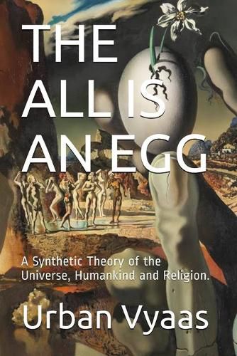 Cover image for The All is an Egg.: A Synthetic Theory of the Universe, Humankind and Religion.