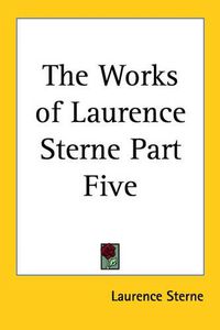 Cover image for The Works of Laurence Sterne Part Five