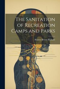 Cover image for The Sanitation of Recreation Camps and Parks