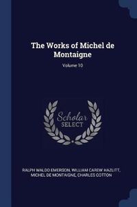 Cover image for The Works of Michel de Montaigne; Volume 10