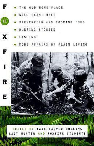 Foxfire 11: The Old Homeplace, Wild Plant Uses, Preserving and Cooking Food, Hunting Stories, Fishing, and More Affairs of Plain Living