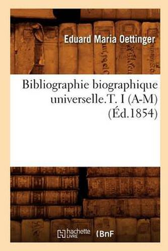 Cover image for Bibliographie Biographique Universelle.T. I (A-M) (Ed.1854)