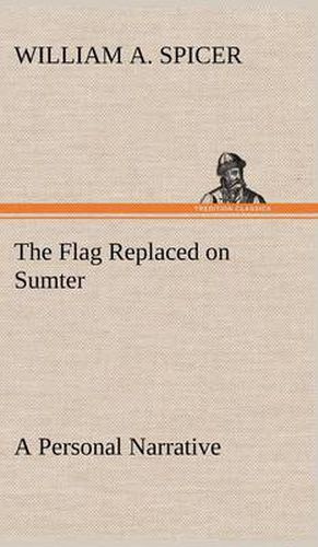 The Flag Replaced on Sumter A Personal Narrative