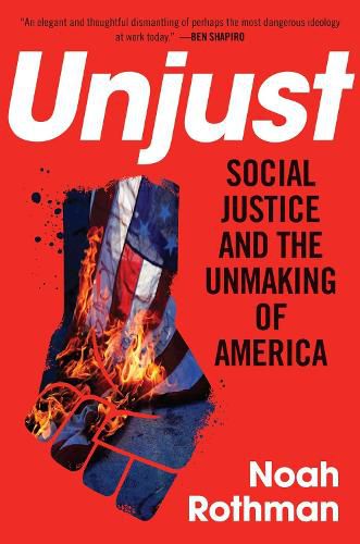 Cover image for Unjust: Social Justice and the Unmaking of America