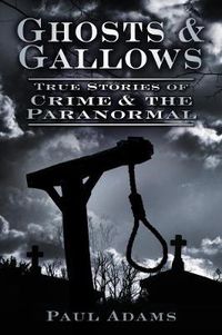 Cover image for Ghosts and Gallows: True Stories of Crime and the Paranormal