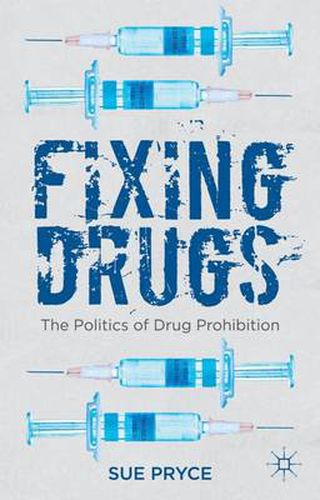 Cover image for Fixing Drugs: The Politics of Drug Prohibition