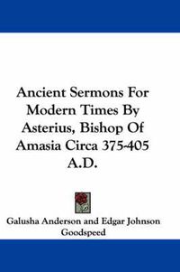 Cover image for Ancient Sermons for Modern Times by Asterius, Bishop of Amasia Circa 375-405 A.D.