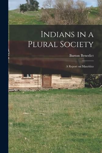 Cover image for Indians in a Plural Society; a Report on Mauritius