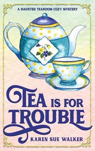 Tea is for Trouble: A Haunted Tearoom Cozy Mystery