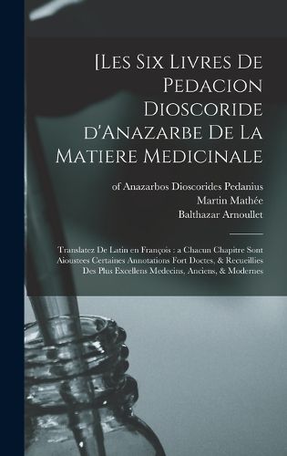 Cover image for [Les six livres de Pedacion Dioscoride d'Anazarbe de la matiere medicinale