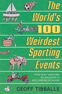 Cover image for The World's 100 Weirdest Sporting Events: From Gravy Wrestling in Lancashire to Wife Carrying in Finland