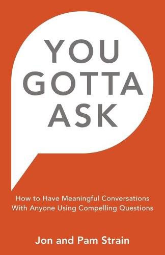 Cover image for You Gotta Ask: How to Have Meaningful Conversations With Anyone Using Compelling Questions