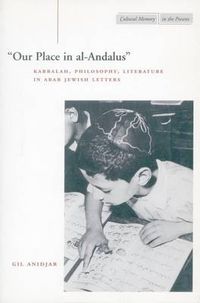 Cover image for 'Our Place in al-Andalus': Kabbalah, Philosophy, Literature in Arab Jewish Letters