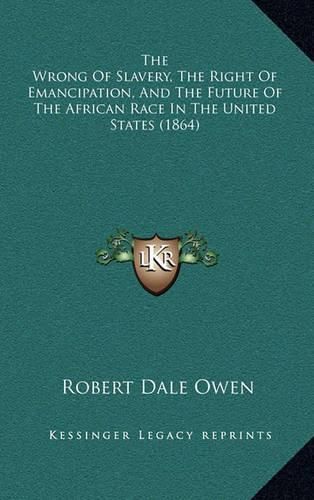 The Wrong of Slavery, the Right of Emancipation, and the Future of the African Race in the United States (1864)