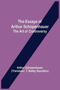 Cover image for The Essays of Arthur Schopenhauer; the Art of Controversy