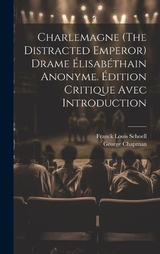 Cover image for Charlemagne (The Distracted Emperor) Drame Elisabethain Anonyme. Edition Critique Avec Introduction