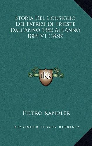 Cover image for Storia del Consiglio Dei Patrizi Di Trieste Dall'anno 1382 All'anno 1809 V1 (1858)