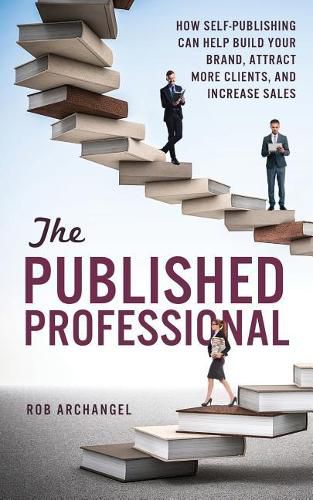 Cover image for The Published Professional: How Self-Publishing Can Help Build Your Brand, Attract More Clients, and Increase Sales