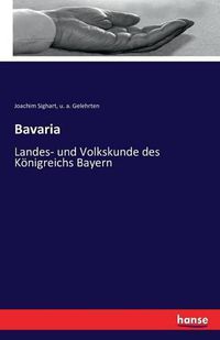 Cover image for Bavaria: Landes- und Volkskunde des Koenigreichs Bayern