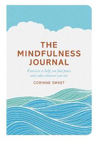 Cover image for The Mindfulness Journal: Exercises to help you find peace and calm wherever you are