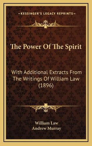 Cover image for The Power of the Spirit: With Additional Extracts from the Writings of William Law (1896)