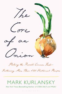 Cover image for The Core of an Onion: Peeling the Rarest Common Food--Featuring More Than 100 Recipes