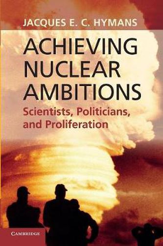 Cover image for Achieving Nuclear Ambitions: Scientists, Politicians, and Proliferation