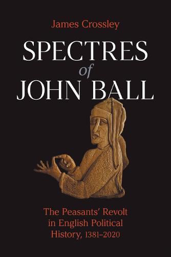 Cover image for Spectres of John Ball: The Peasants' Revolt in English Political History, 1381-2020