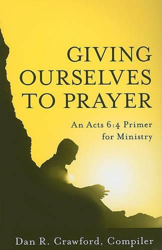 Cover image for Giving Ourselves to Prayer: An Acts 6:4 Primer for Ministry