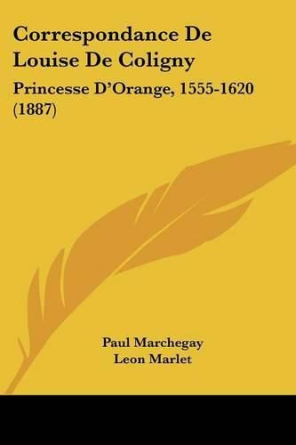 Correspondance de Louise de Coligny: Princesse D'Orange, 1555-1620 (1887)