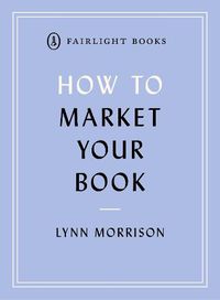 Cover image for How to Market Your Book: A book marketing manual for both self-published and traditionally published authors