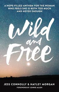 Cover image for Wild and Free: A Hope-Filled Anthem for the Woman Who Feels She Is Both Too Much and Never Enough
