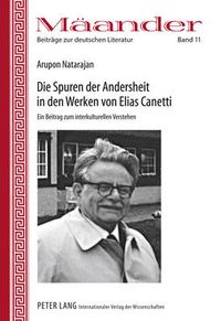 Cover image for Die Spuren Der Andersheit in Den Werken Von Elias Canetti: Ein Beitrag Zum Interkulturellen Verstehen