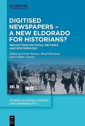 Digitised Newspapers - A New Eldorado for Historians?: Tools, Methodology, Epistemology, and the Changing Practices of Writing History in the Context of Historical Newspapers Mass Digitization