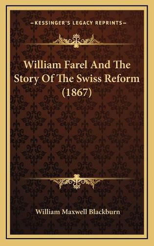 William Farel and the Story of the Swiss Reform (1867)