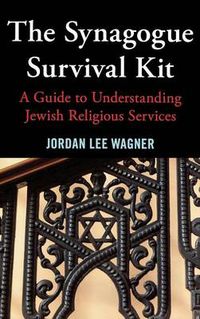 Cover image for The Synagogue Survival Kit: A Guide to Understanding Jewish Religious Services