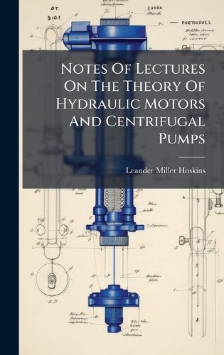 Cover image for Notes Of Lectures On The Theory Of Hydraulic Motors And Centrifugal Pumps