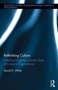 Cover image for Rethinking Culture: Embodied Cognition and the Origin of Culture in Organizations