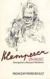 Cover image for Klemperer on Music: Shavings from a Musician's Workbench