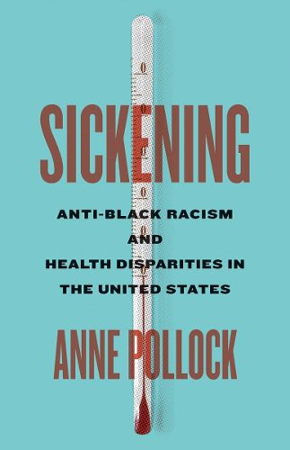 Cover image for Sickening: Anti-Black Racism and Health Disparities in the United States