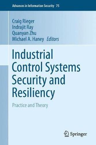 Industrial Control Systems Security and Resiliency: Practice and Theory