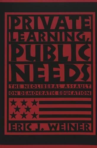 Cover image for Private Learning, Public Needs: The Neoliberal Assault on Democratic Education