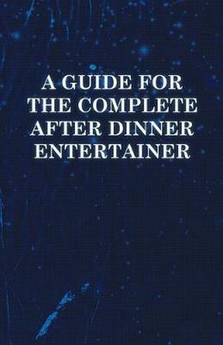 Cover image for A Guide for the Complete After Dinner Entertainer - Magic Tricks to Stun and Amaze Using Cards, Dice, Billiard Balls, Psychic Tricks, Coins, and Cigarettes