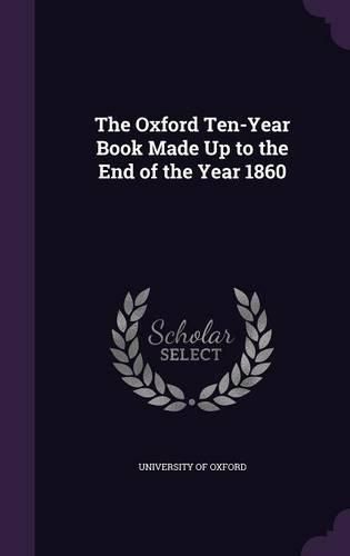 Cover image for The Oxford Ten-Year Book Made Up to the End of the Year 1860