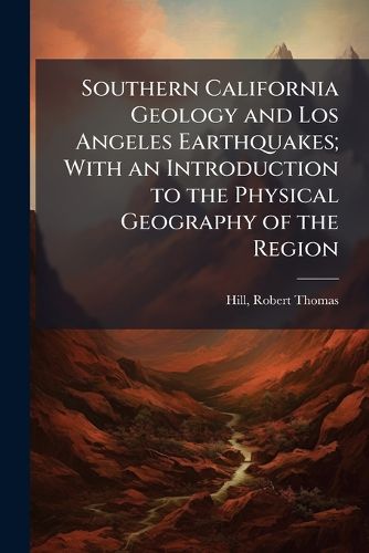 Cover image for Southern California Geology and Los Angeles Earthquakes; With an Introduction to the Physical Geography of the Region