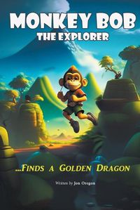 Cover image for Monkey Bob the Explorer Finds a Golden Dragon