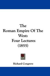 Cover image for The Roman Empire of the West: Four Lectures (1855)