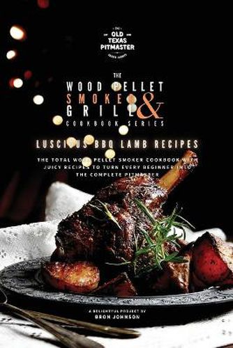 Cover image for The Wood Pellet Smoker and Grill Cookbook: Luscious BBQ Lamb Recipes